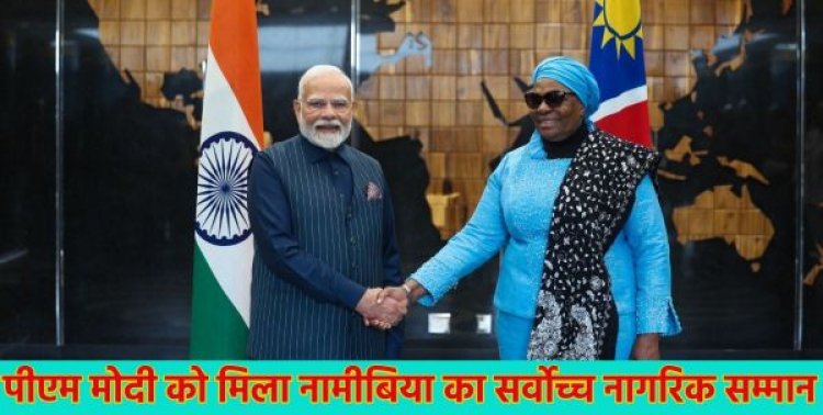 पीएम मोदी को मिला नामीबिया का सर्वोच्च नागरिक सम्मान, राष्ट्रपति नेटुम्बो नंदी-नदैतवाह ने ऑर्डर ऑफ़ द मोस्ट एन्शिएंट वेल्वित्शिया मिराबिलिस से नवाजा